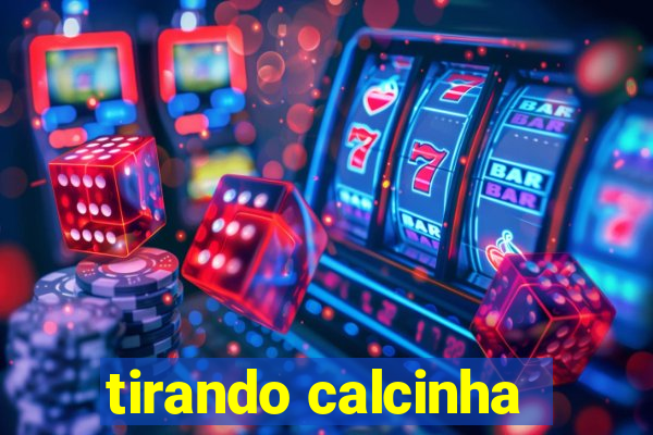 tirando calcinha